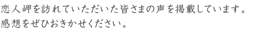 恋人岬を訪れていただいた皆さまの声を掲載しています。